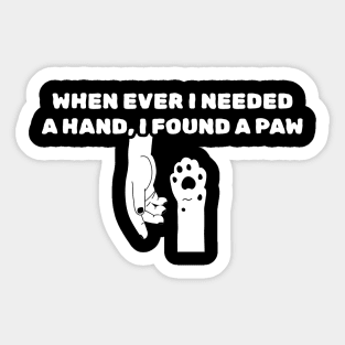 When Ever I Needed a Hand I Found a Paw Sticker